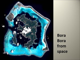 Bora 
Bora 
from 
space 
 