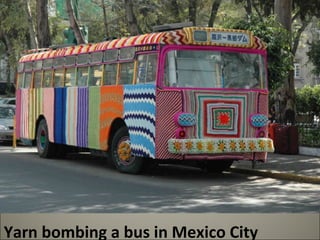 Yarn bombing a bus in Mexico City 
 