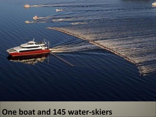 One boat and 145 water-skiers 
 