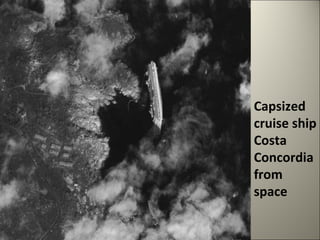 Capsized 
cruise ship 
Costa 
Concordia 
from 
space 
 