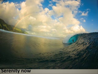 Serenity now 
 
