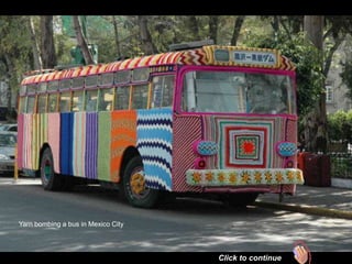 Yarn bombing a bus in Mexico City



                                    Click to continue
 