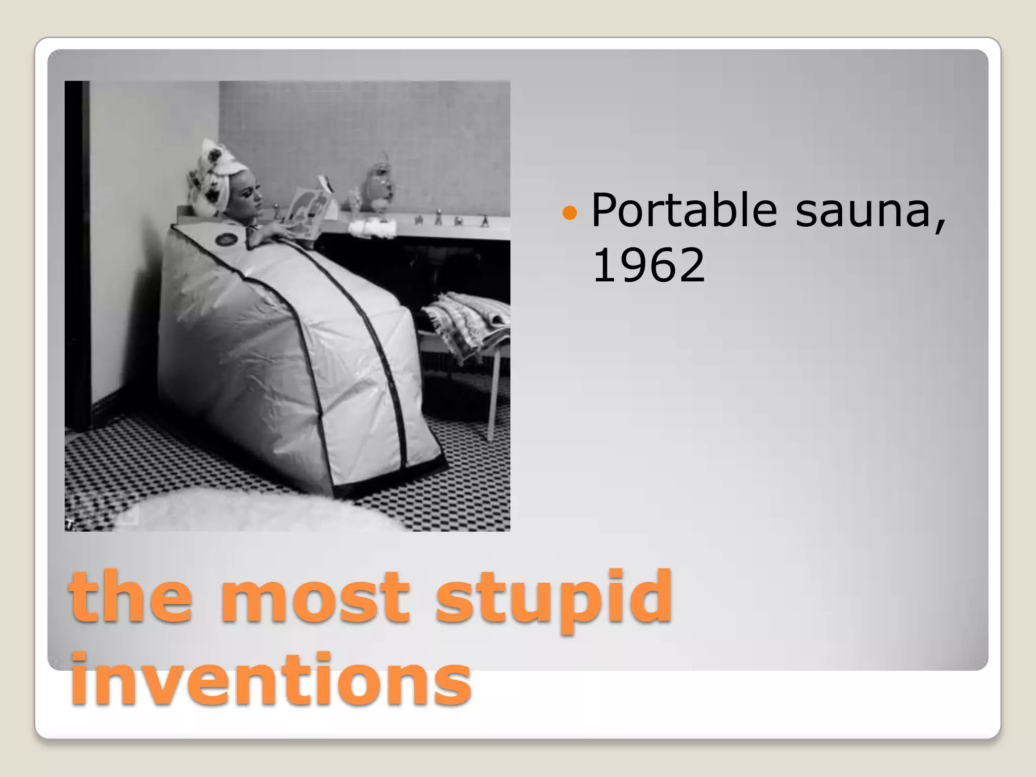  Portable   sauna,
             1962




the most stupid
inventions
 