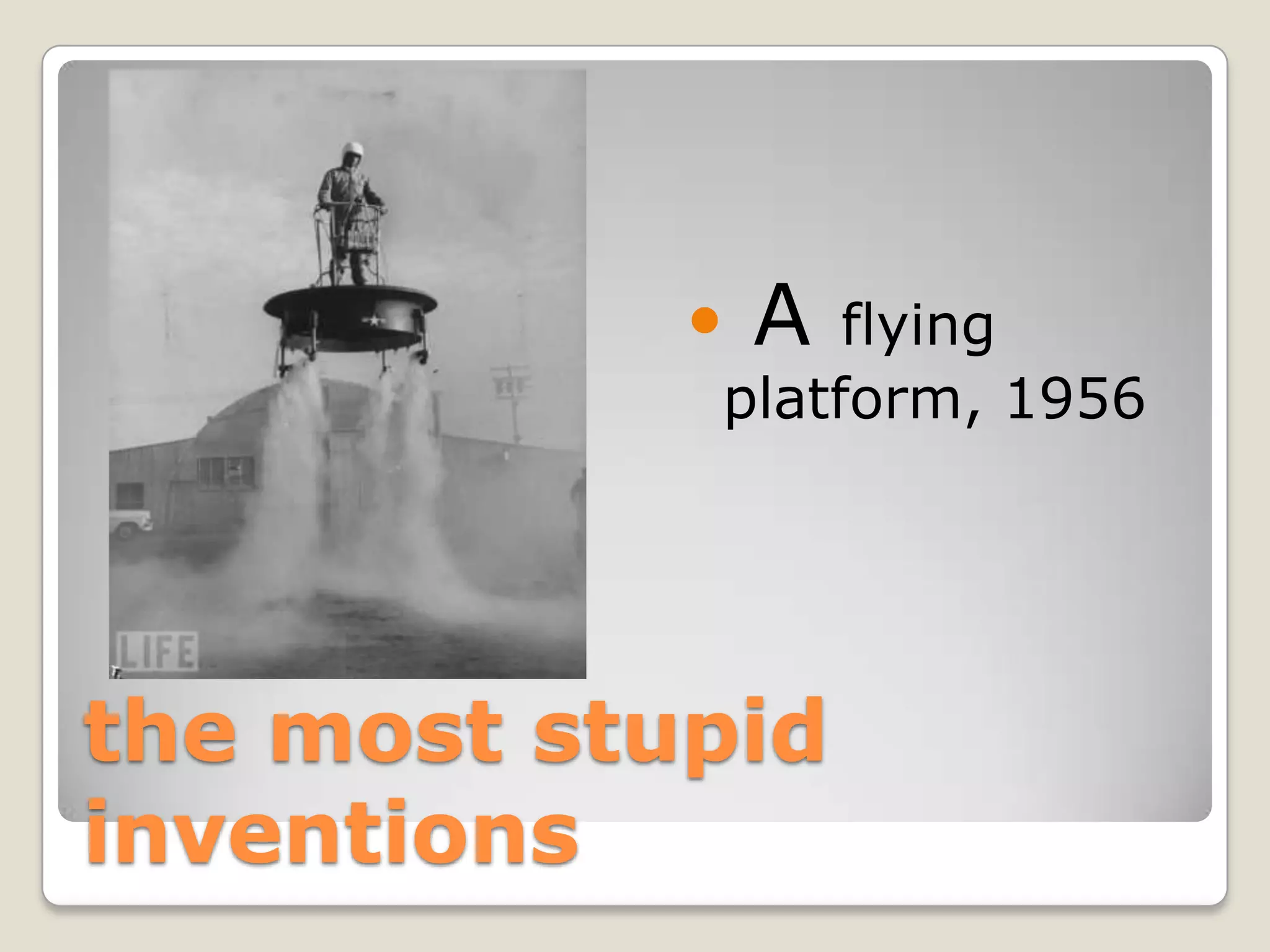    Aflying
            platform, 1956




the most stupid
inventions
 