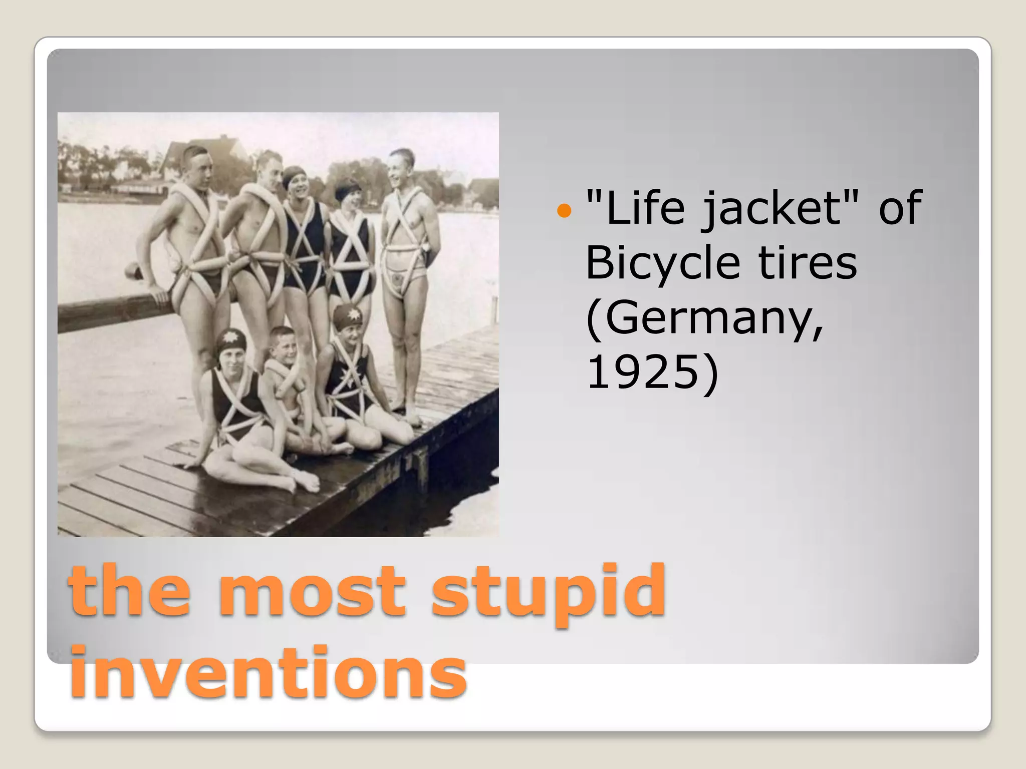  "Life
                  jacket" of
             Bicycle tires
             (Germany,
             1925)



the most stupid
inventions
 