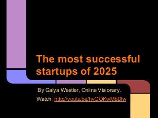 The most successful
startups of 2025
By Galya Westler, Online Visionary.
Watch: http://youtu.be/hyGOKwMbDlw
 