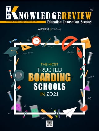 a2 – b2 = (a – b)(a + b)
abc
e=mc 2
a+b
Celcius
x+y
2+3=5
2+2=4
x2
Cos
Tan
90
www.theknowledgereview.com
THE MOST
BOARDING
BOARDING
SCHOOLS
IN 2021
TRUSTED
ISSUE- 03
AUGUST
 