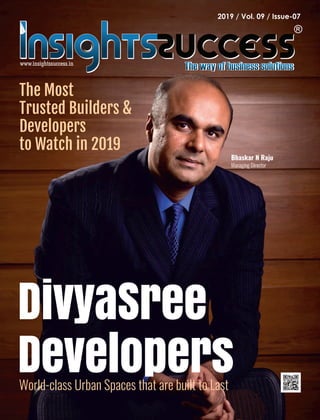 2019 / Vol. 09 / Issue-07
DivyaSree
DevelopersWorld-class Urban Spaces that are built to Last
The Most
Trusted Builders &
Developers
to Watch in 2019
Bhaskar N Raju
Managing Director
www.insightssuccess.in
 