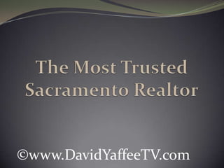 The Most Trusted Sacramento Realtor ©www.DavidYaffeeTV.com 