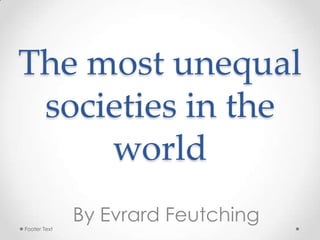 The most unequal
societies in the
world
By Evrard Feutching
Footer Text

 