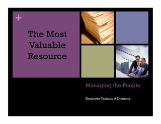 +
    The Most
    Valuable
    Resource


               Managing the People

               Employee Training & Diversity
 