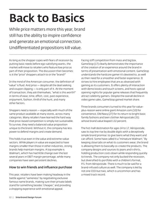 Back to Basics
While price matters more this year, brand
still has the ability to inspire confidence
and generate an emotional connection.
Undifferentiated propositions kill value.

As long as the shopper copes with fears of recession by       Facing stiff competition from mass and big box,
putting basic needs before ego-satisfying wants, the          GameStop (17) clearly demonstrates the importance
market will move to retailers who feature low price as        of the creation of an experience around the brand in
part of their proposition. The discussion then becomes:       terms of presentation with emotional content. GameStop
is it the “price” shoppers attach to or the “brand?”          understands the hardcore gamer it’s devoted to, as well
                                                              as their need for a smoother and faster experience. It
 In the mind of the American consumer, the definition of      strives to hire employees that are as obsessed with
“value” is fluid. And price — despite all the deal seeking    gaming as its customers. It offers plenty of interaction
 and coupon clipping — is only part of it. At the moment      with demo kiosks and touch screens, and hosts special
 of transaction, they ask themselves, “what is this worth?”   opening nights for popular game releases that frequently
 in terms of ease, time, effort, cost, past experience,       attract celebrity gamers. Despite the overall decline in
 enjoyment, fashion, thrill of the hunt, and many             video game sales, GameStop gained market share.
 other factors.
                                                              Three brands consumers turned to this year for value-
Shoppers need a reason — especially with much of the          plus-reason were online giant Amazon.com (10) for
same product available at many stores, across many            convenience, Old Navy (27) for its return to bright basic
categories. Many retailers have learned the hard way          family fashions and teen clothier Aéropostale (35)
that price-based competition is simply not sustainable.       whose brand value leaped 132 percent.
To survive, they need a balanced value proposition
unique to the brand. Without it, the company has less         The hot mall destination for ages 14 to 17, Aéropostale,
power to defend margins and create demand.                    saw its top line rise by double digits with a deceptively
                                                              simple brand promise: to give teens what they want and
This holds true even in the value and extreme-value           can afford. Some have called it a “miniature Walmart.” By
sectors. While players in value are expected to have          keeping close tabs on what its customers wear, the brand
margins smaller than those in other industries, strong        is allowing them to basically co-create the products. The
brands help maintain margins. A top example is                company designs and sources its jeans and t-shirts,
Walmart, which has had little change over the last            holding production costs down while responding quickly
several years in EBIT margin percentage, while many           to trends. The company not only bucked the recession,
companies have seen persistent declines.                      but diversified its portfolio with a children’s format,
                                                              P.S. from Aéropostale. There is much to be said for a
How to win friends and influence purchase                     brand-infused culture as well. The company is led by
                                                              not one CEO but two, which is uncommon and has
This year, retailers have been making headway in the          a mixed track record.
battle against “sameness” by negotiating exclusive
famous name brands, making sure their private labels
stand for something besides “cheaper,” and providing
a shopping experience with emotional appeal.


22 |   Interbrand Design Forum
 