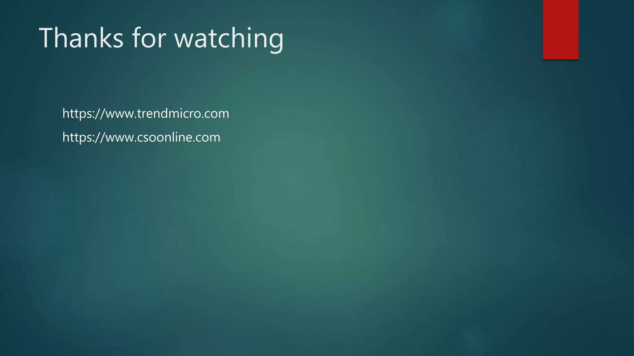 Thanks for watching
https://www.trendmicro.com
https://www.csoonline.com
 