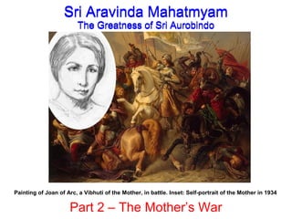 Painting of Joan of Arc, a Vibhuti of the Mother, in battle. Inset: Self-portrait of the Mother in 1934
Sri Aravinda Mahatmyam
The Greatness of Sri Aurobindo
Part 2 – The Mother’s War
Sri Aravinda Mahatmyam
The Greatness of Sri Aurobindo
Sri Aravinda Mahatmyam
The Greatness of Sri Aurobindo
 