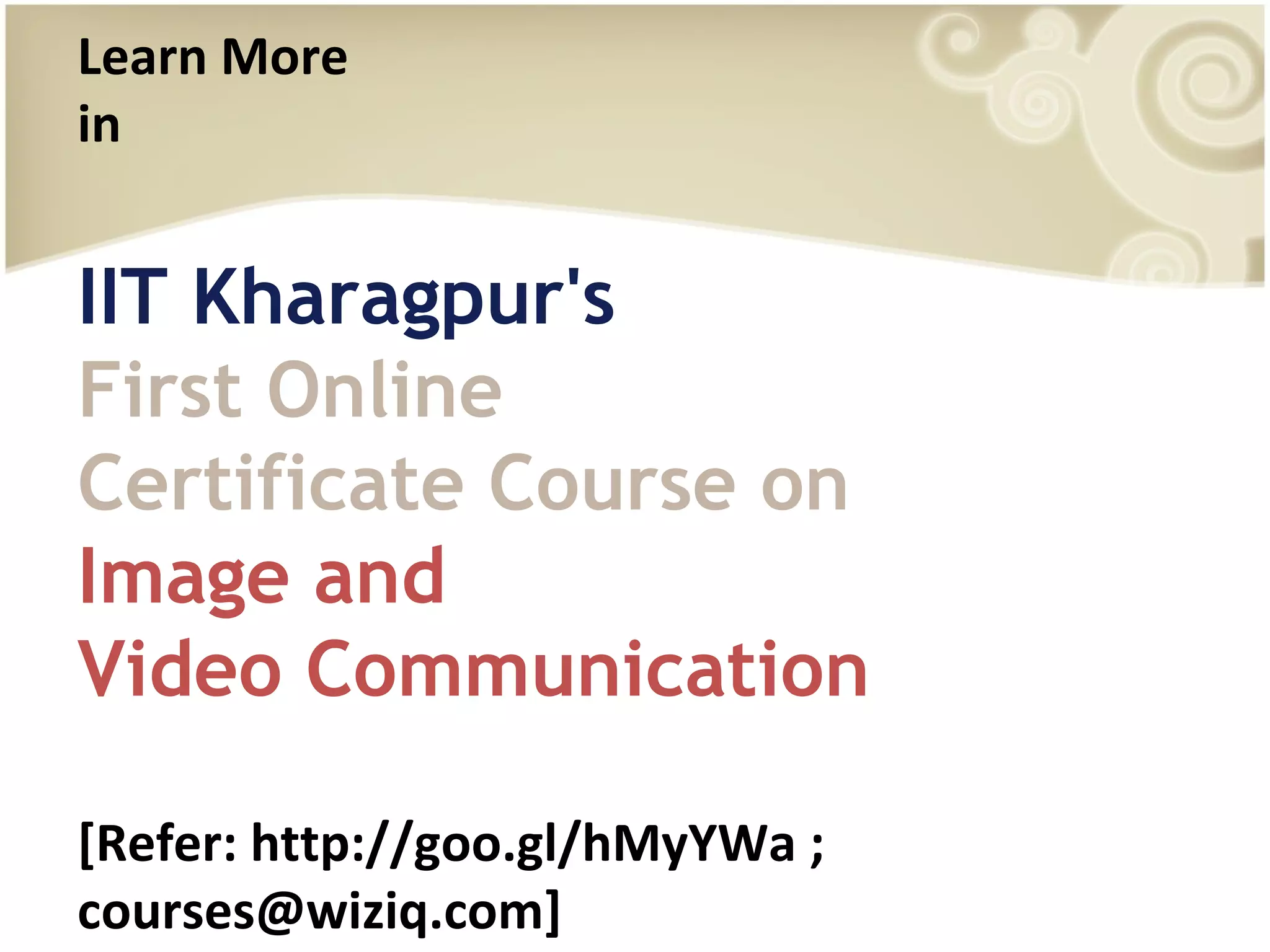 Learn More
in

IIT Kharagpur's
First Online
Certificate Course on
Image and
Video Communication
[Refer: http://goo.gl/hMyYWa ;
courses@wiziq.com]

 