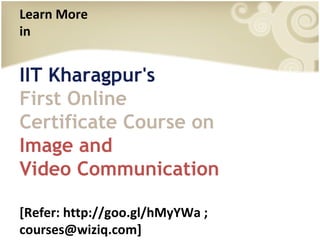 Learn More
in

IIT Kharagpur's
First Online
Certificate Course on
Image and
Video Communication
[Refer: http://goo.gl/hMyYWa ;
courses@wiziq.com]

 