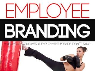 EMPLOYEE
BRANDING
When your consumer & employment brands don’t sync

 
