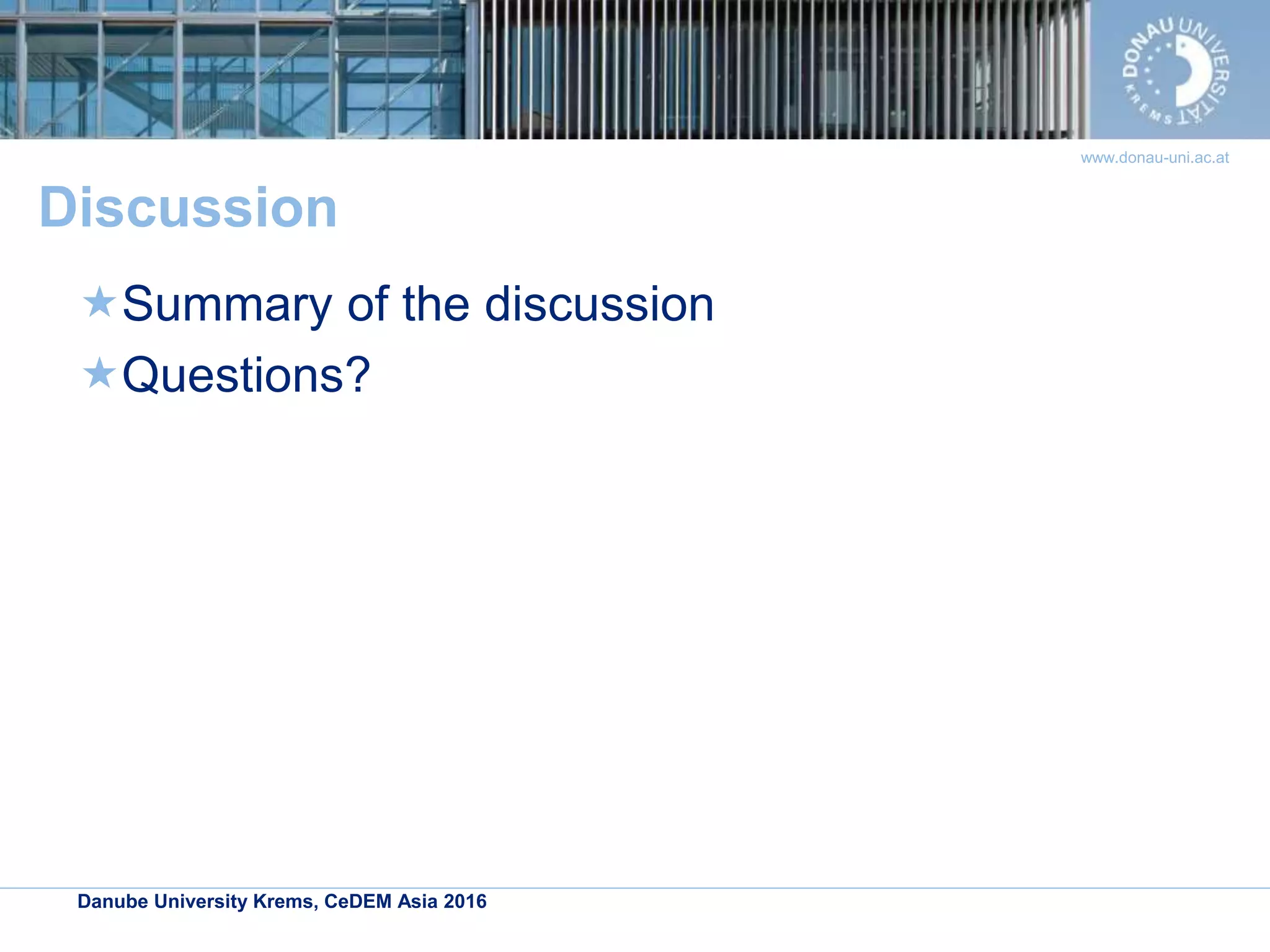 Danube University Krems, CeDEM Asia 2016
www.donau-uni.ac.at
Discussion
Summary of the discussion
Questions?
 
