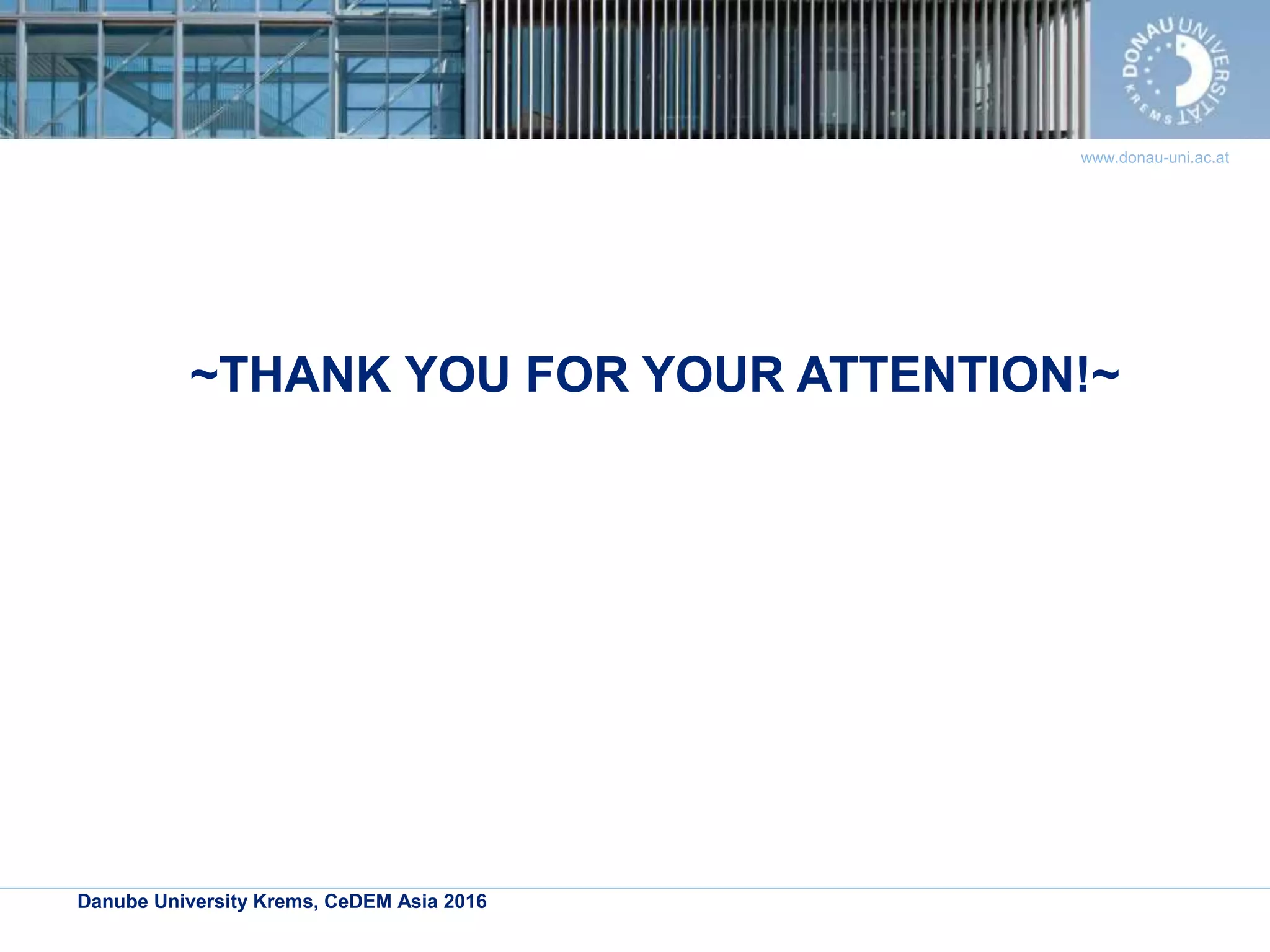 Danube University Krems, CeDEM Asia 2016
www.donau-uni.ac.at
~THANK YOU FOR YOUR ATTENTION!~
 
