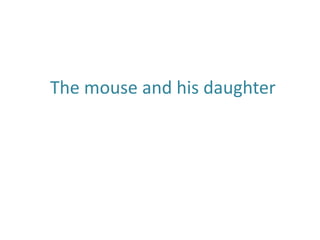 The mouse and his daughter
 