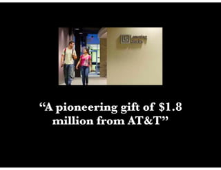 “A pioneering gift of $1.8
  million from AT&T”
 