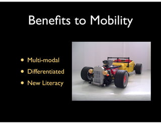 Beneﬁts to Mobility

• Multi-modal
• Differentiated
• New Literacy
 