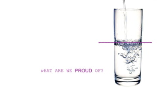 wHAT ARE WE PROUD OF?
 