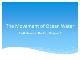 The Movement of Ocean Water
Earth Science: Book H, Chapter 3

 