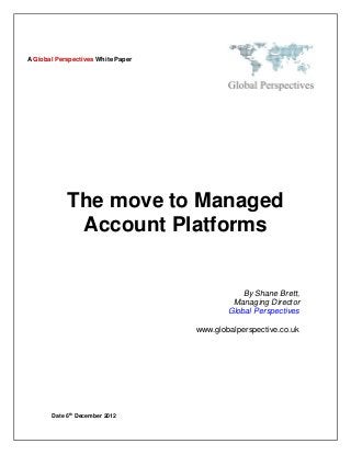 A Global Perspectives White Paper




            The move to Managed
             Account Platforms


                                                By Shane Brett,
                                             Managing Director
                                            Global Perspectives

                                    www.globalperspective.co.uk




             th
       Date 6 December 2012
 