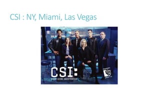 CSI : NY, Miami, Las Vegas
 