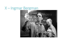 X – Ingmar Bergman
 
