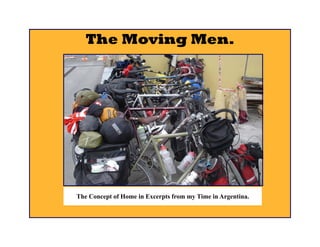 The Moving Men.




The Concept of Home in Excerpts from my Time in Argentina.
 