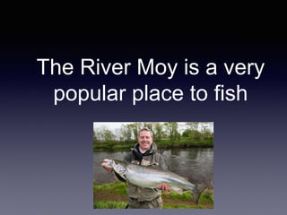 The River Moy is a very
popular place to fish