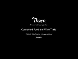 Them advertising proposal for
Connected Food and Wine Trails
Adelaide Hills, Fleurieu & Kangaroo Island
April 2015
 