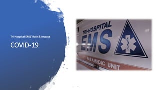 COVID-19
Tri-Hospital EMS’ Role & Impact
 