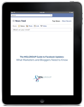 The MSLGROUP Guide to Facebook Updates:
What Marketers and Bloggers Need to Know
 