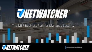 The MSP Business Plan for Managed Security
info@netwatcher.com
 