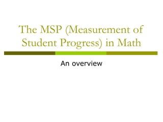The MSP (Measurement of Student Progress) in Math An overview 