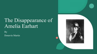 The Disappearance of
Amelia Earhart
By
Donavin Martin
 