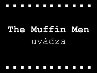 The Muffin Men
uvádza
 
