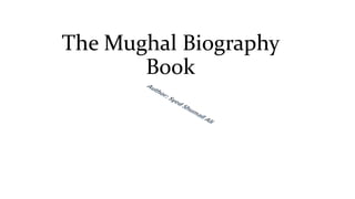 The Mughal Biography
Book
 