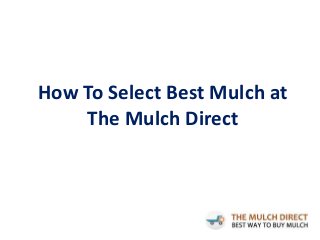 How To Select Best Mulch at 
The Mulch Direct 
 