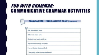 FUN WITH GRAMMAR:
COMMUNICATIVE GRAMMAR ACTIVITIES
 