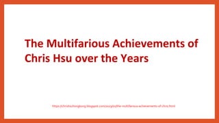 The Multifarious Achievements of
Chris Hsu over the Years
https://chrishsuhongkong.blogspot.com/2023/01/the-multifarious-achievements-of-chris.html
 