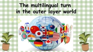 The multilingual turn in the outer layer world.pptx