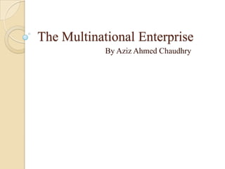 The Multinational Enterprise
            By Aziz Ahmed Chaudhry
 
