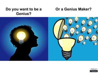 Do you want to be a Genius? Or a Genius Maker? 