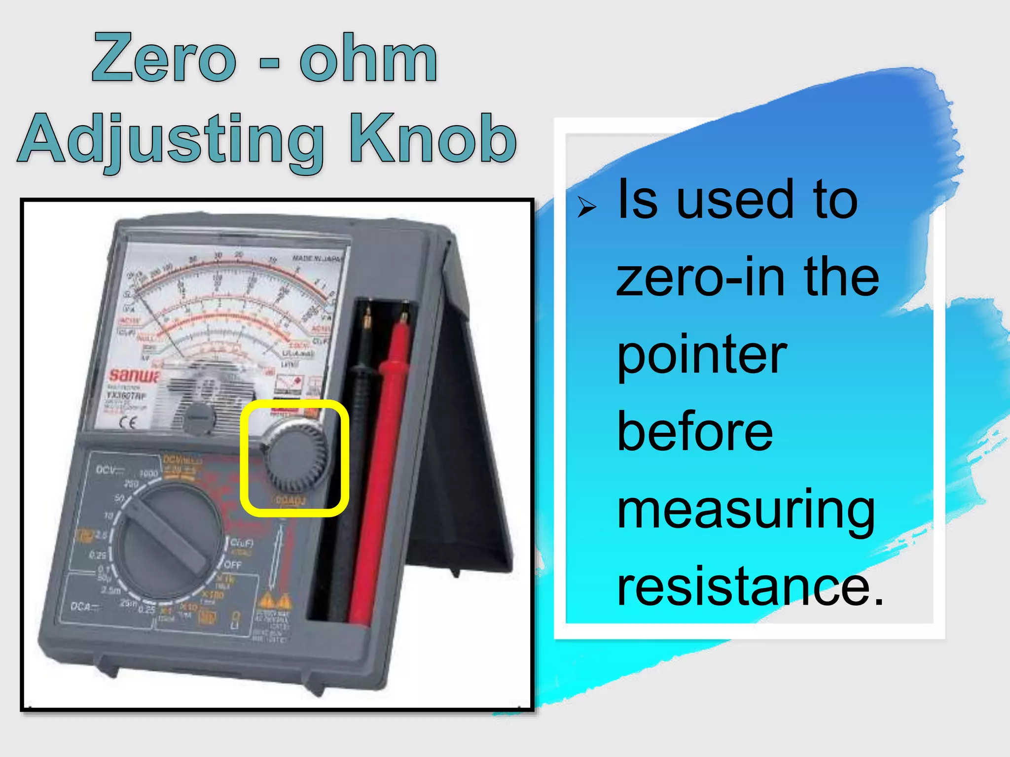  Is used to
zero-in the
pointer
before
measuring
resistance.