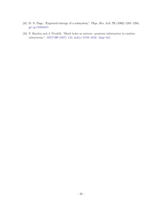 [41] D. N. Page, “Expected entropy of a subsystem,” Phys. Rev. Lett. 71 (1993) 1291–1294,
     gr-qc/9305007.

[42] P. Hayden and J. Preskill, “Black holes as mirrors: quantum information in random
     subsystems,” JHEP 09 (2007) 120, arXiv:0708.4025 [hep-th].




                                         – 46 –
 