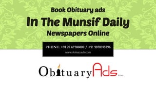 PHONE: +91 22 67706000 / +91 9870915796
www.obituryads.com
Book Obituary ads
In The Munsif Daily
Newspapers Online
 